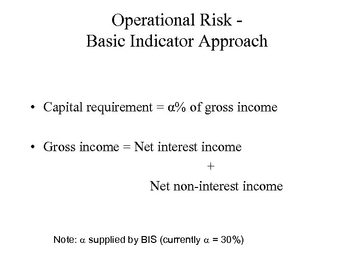Operational Risk Basic Indicator Approach • Capital requirement = α% of gross income •