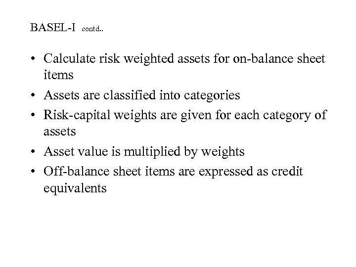 BASEL-I contd. . • Calculate risk weighted assets for on-balance sheet items • Assets