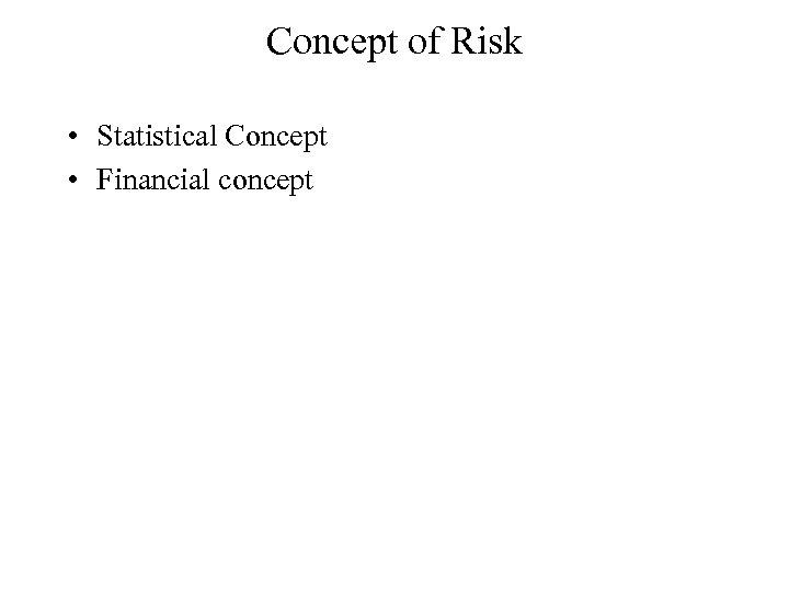 Concept of Risk • Statistical Concept • Financial concept 