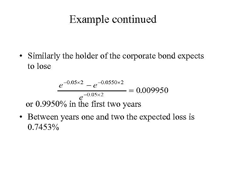 Example continued • Similarly the holder of the corporate bond expects to lose or