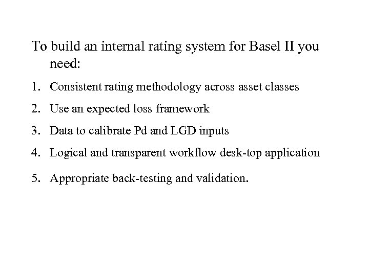 To build an internal rating system for Basel II you need: 1. Consistent rating