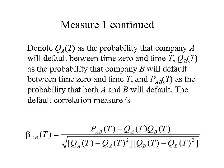 Measure 1 continued Denote QA(T) as the probability that company A will default between