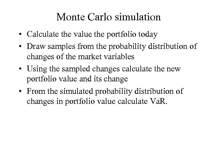 Monte Carlo simulation • Calculate the value the portfolio today • Draw samples from