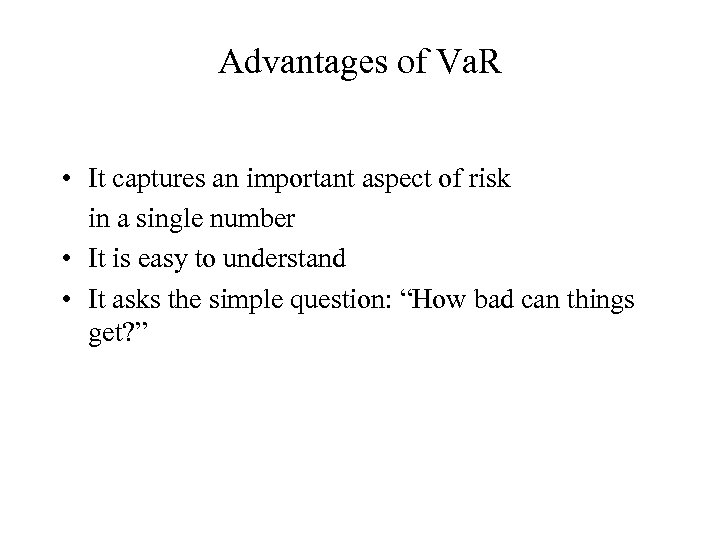Advantages of Va. R • It captures an important aspect of risk in a