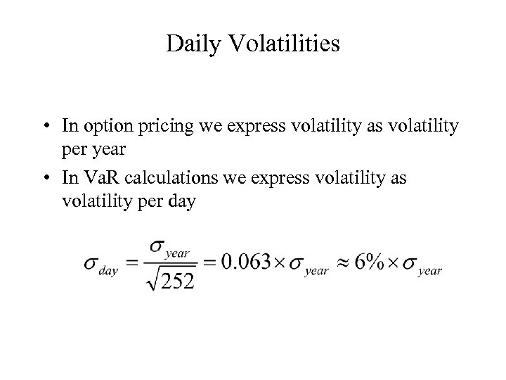 Daily Volatilities • In option pricing we express volatility as volatility per year •