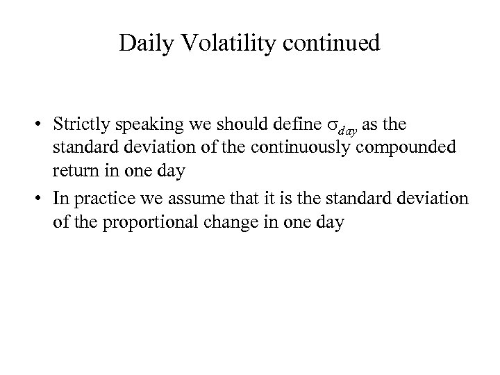 Daily Volatility continued • Strictly speaking we should define sday as the standard deviation