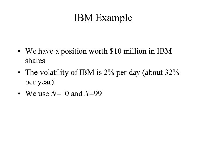 IBM Example • We have a position worth $10 million in IBM shares •