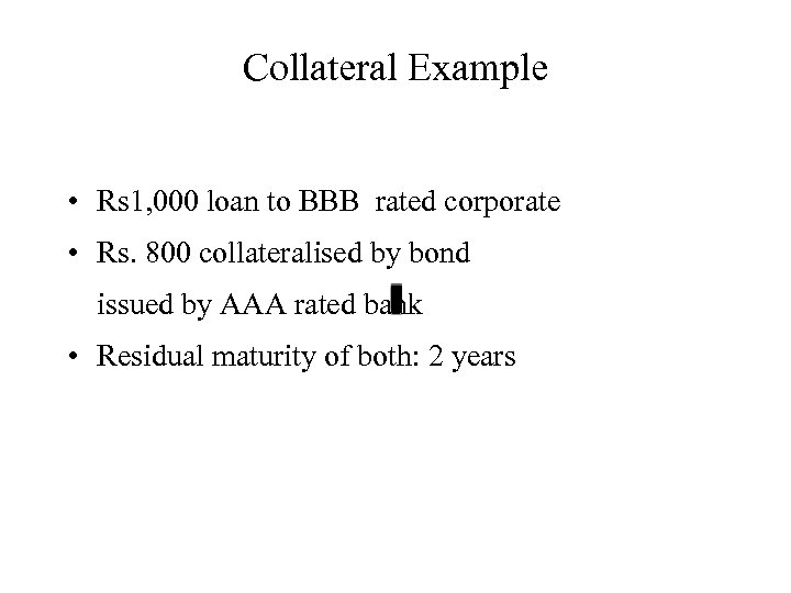 Collateral Example • Rs 1, 000 loan to BBB rated corporate • Rs. 800