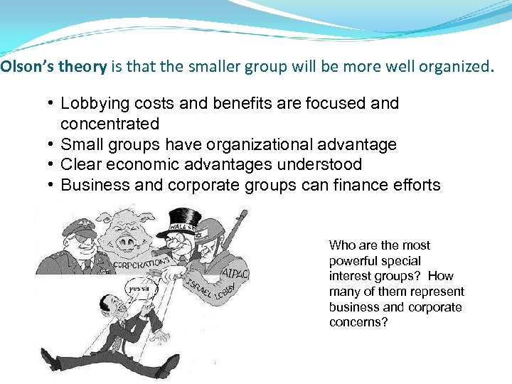 Olson’s theory is that the smaller group will be more well organized. • Lobbying