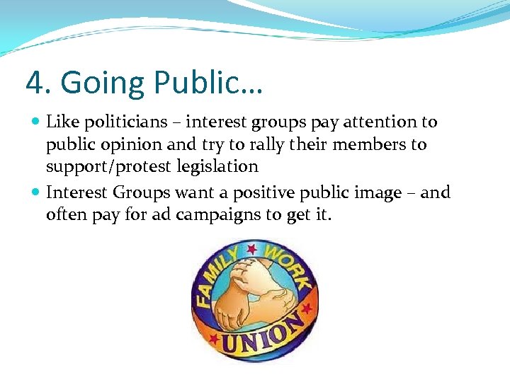 4. Going Public… Like politicians – interest groups pay attention to public opinion and