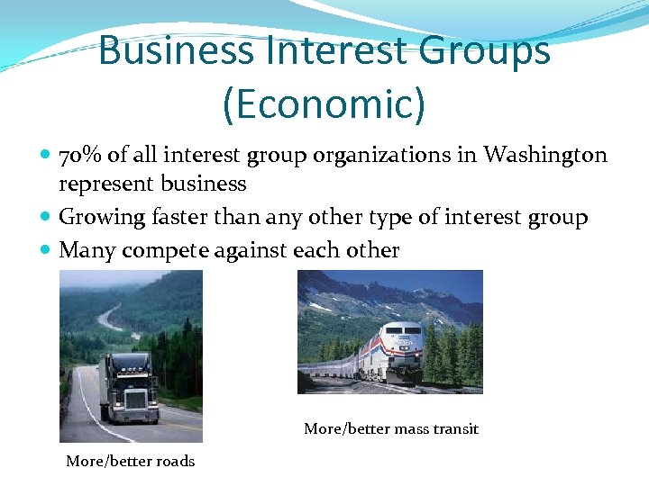 Business Interest Groups (Economic) 70% of all interest group organizations in Washington represent business