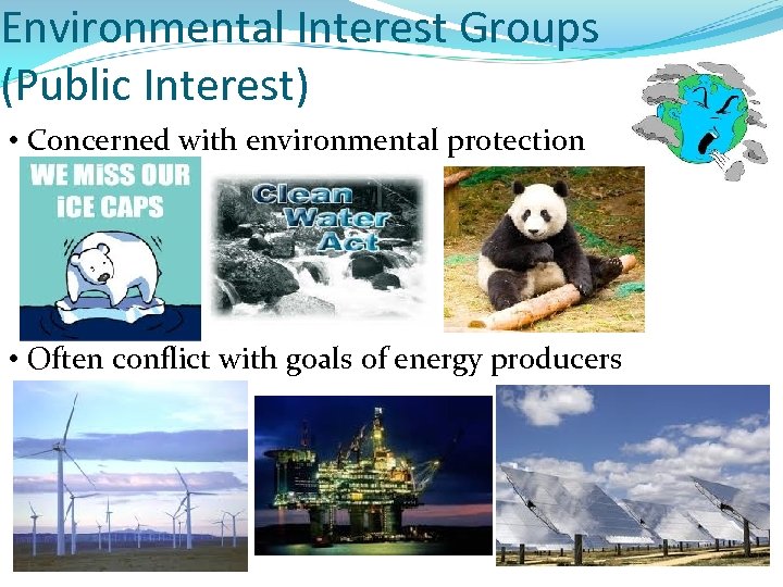 Environmental Interest Groups (Public Interest) • Concerned with environmental protection • Often conflict with