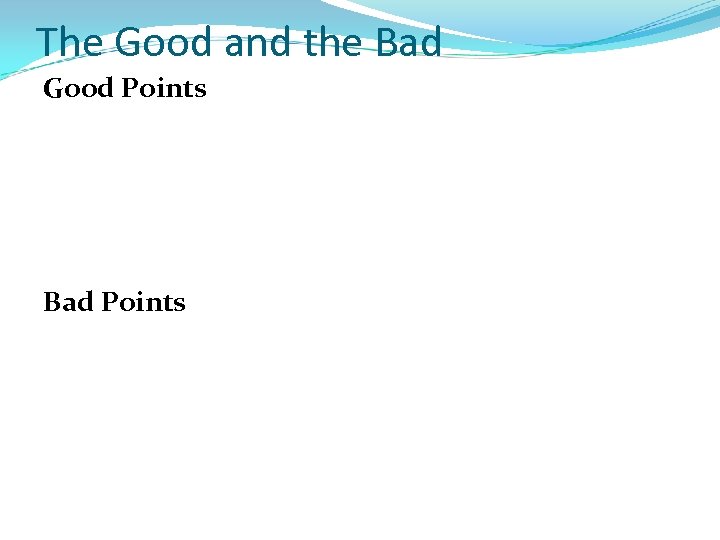 The Good and the Bad Good Points Bad Points 