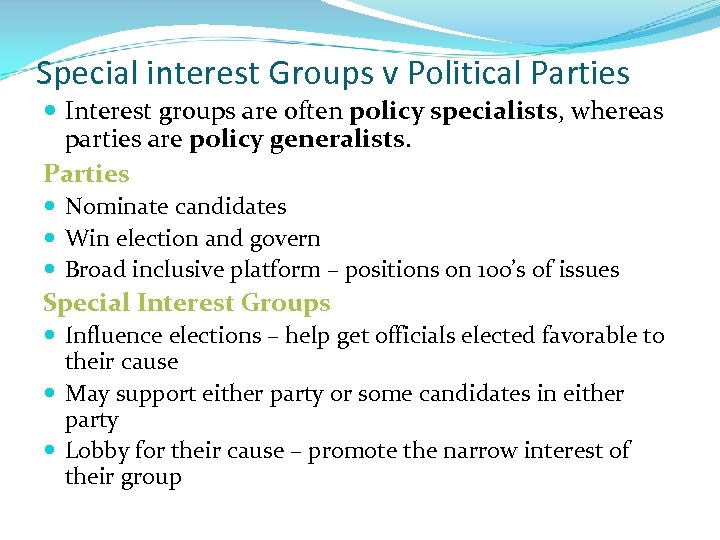 Special interest Groups v Political Parties Interest groups are often policy specialists, whereas parties