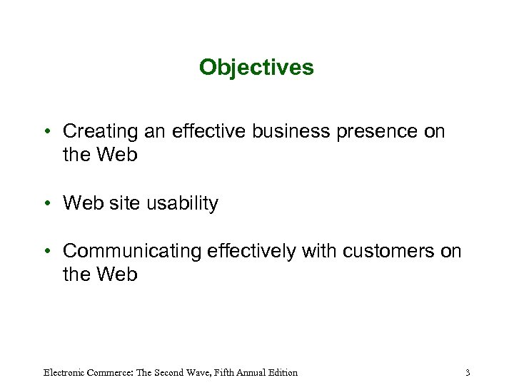 Objectives • Creating an effective business presence on the Web • Web site usability