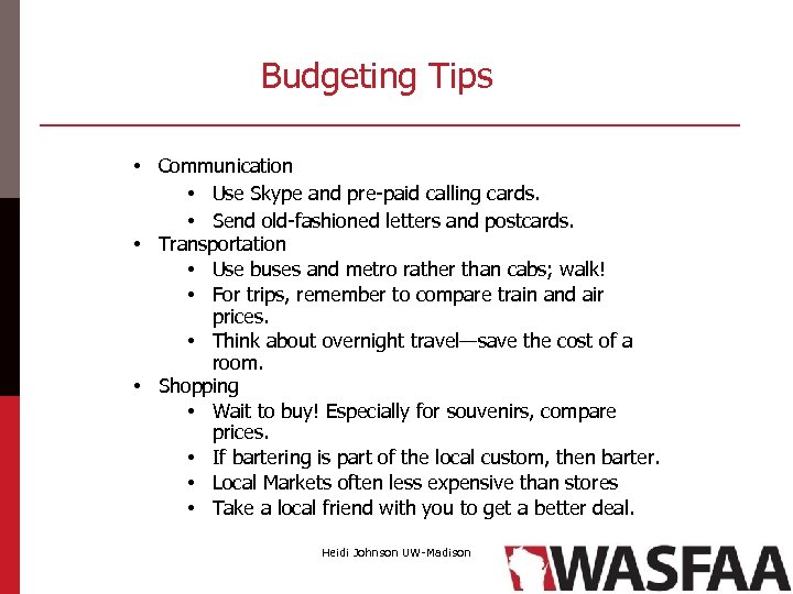 Budgeting Tips • Communication • Use Skype and pre-paid calling cards. • Send old-fashioned