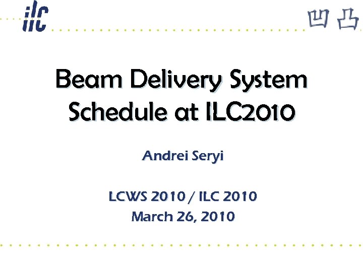 Beam Delivery System Schedule at ILC 2010 Andrei Seryi LCWS 2010 / ILC 2010