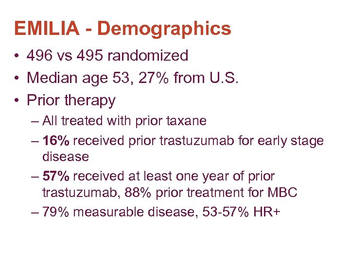 EMILIA - Demographics • 496 vs 495 randomized • Median age 53, 27% from