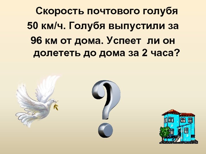 Скорость почтового голубя 50 км/ч. Голубя выпустили за 96 км от дома. Успеет ли