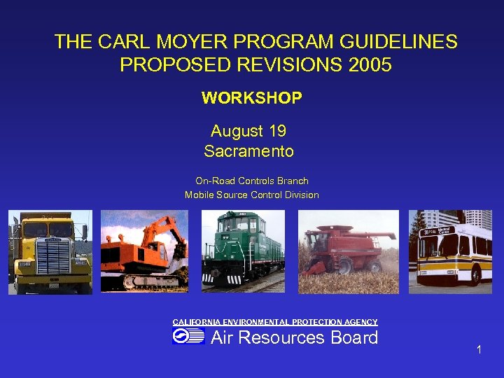 THE CARL MOYER PROGRAM GUIDELINES PROPOSED REVISIONS 2005 WORKSHOP August 19 Sacramento On-Road Controls