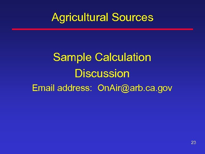 Agricultural Sources Sample Calculation Discussion Email address: On. Air@arb. ca. gov 23 