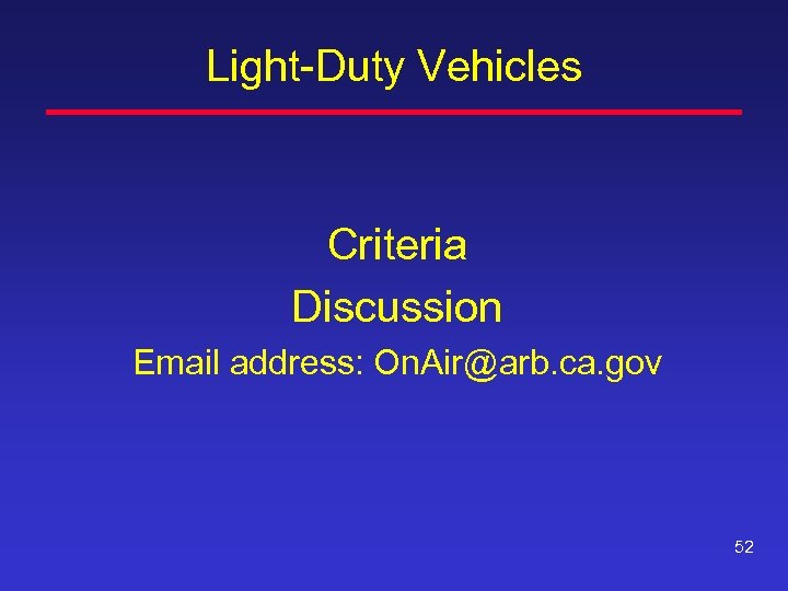 Light-Duty Vehicles Criteria Discussion Email address: On. Air@arb. ca. gov 52 