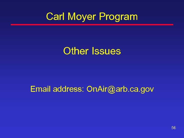 Carl Moyer Program Other Issues Email address: On. Air@arb. ca. gov 56 