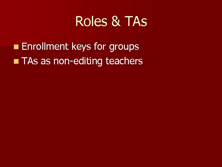 Roles & TAs n Enrollment keys for groups n TAs as non-editing teachers 