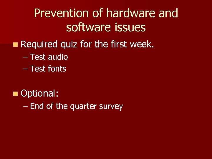 Prevention of hardware and software issues n Required quiz for the first week. –
