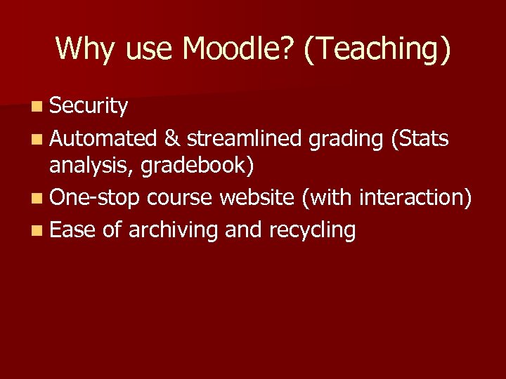 Why use Moodle? (Teaching) n Security n Automated & streamlined grading (Stats analysis, gradebook)