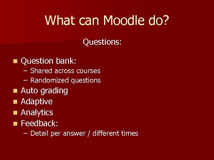 What can Moodle do? Questions: n Question bank: – Shared across courses – Randomized