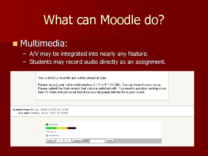 What can Moodle do? n Multimedia: – A/V may be integrated into nearly any