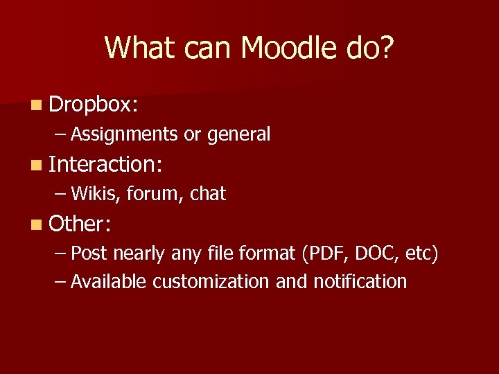 What can Moodle do? n Dropbox: – Assignments or general n Interaction: – Wikis,