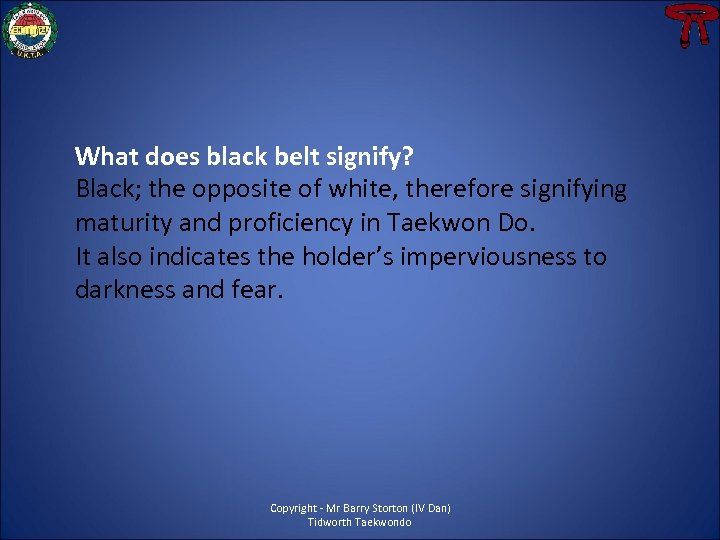 What does black belt signify? Black; the opposite of white, therefore signifying maturity and
