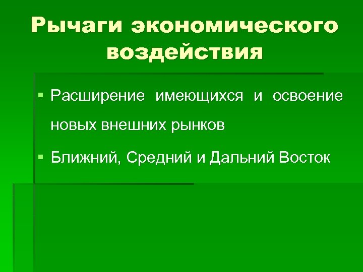 Рычаги экономического воздействия § Расширение имеющихся и освоение новых внешних рынков § Ближний, Средний