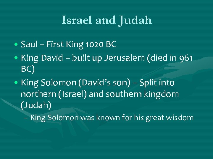 Israel and Judah • Saul – First King 1020 BC • King David –