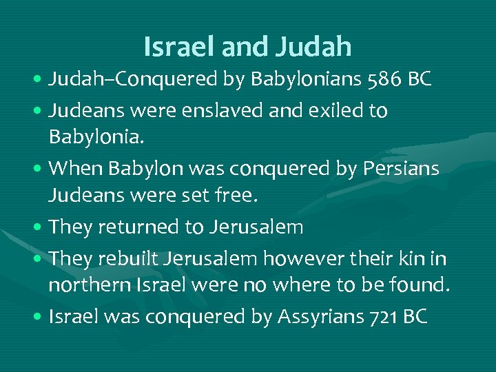 Israel and Judah • Judah–Conquered by Babylonians 586 BC • Judeans were enslaved and