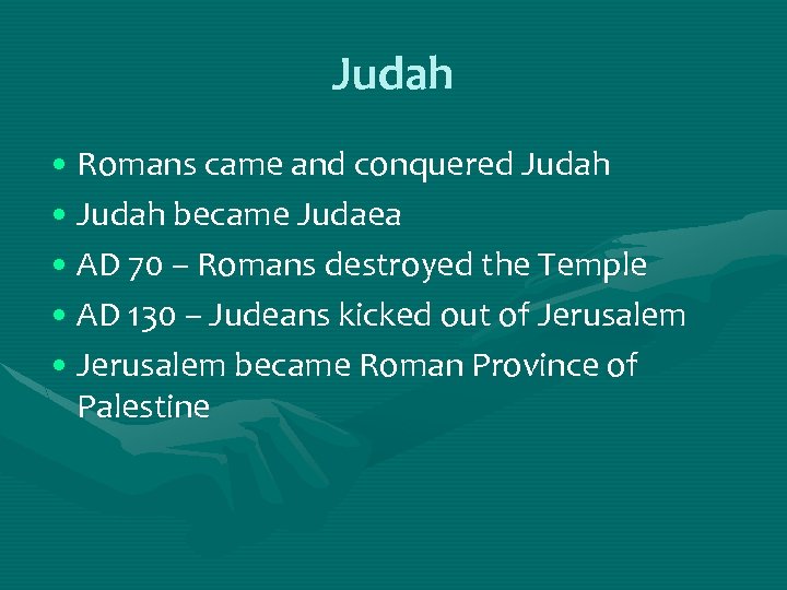 Judah • Romans came and conquered Judah • Judah became Judaea • AD 70
