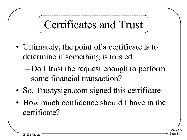 Certificates and Trust • Ultimately, the point of a certificate is to determine if