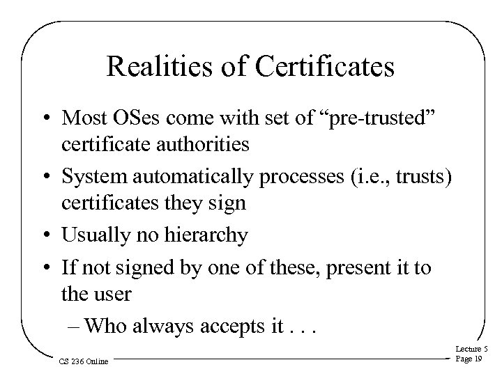 Realities of Certificates • Most OSes come with set of “pre-trusted” certificate authorities •