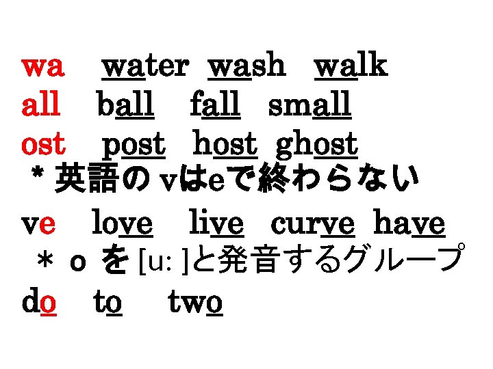 wa water wash walk all ball fall small ost post host ghost ＊英語の vはeで終わらない
