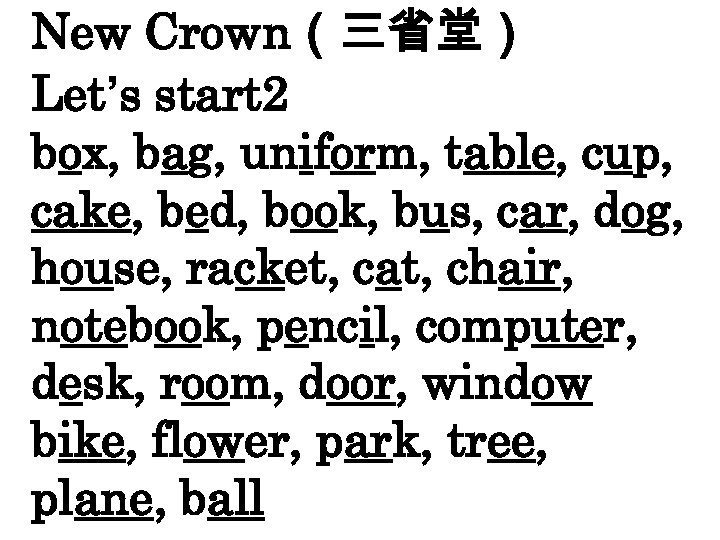 New Crown（三省堂） Let’s start 2 box, bag, uniform, table, cup, cake, bed, book, bus,