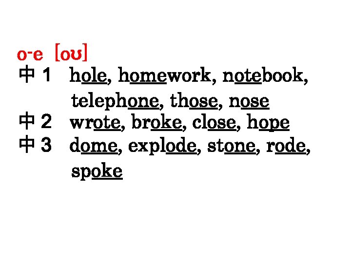 o-e [oʊ] 中１ hole, homework, notebook, telephone, those, nose 中２ wrote, broke, close, hope