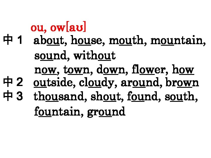 ou, ow[aʊ] 中１ about, house, mouth, mountain, sound, without now, town, down, flower, how
