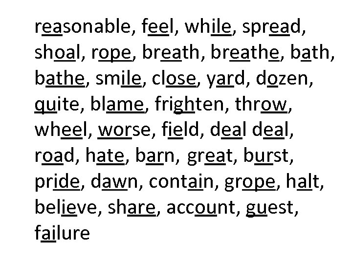 　reasonable, feel, while, spread, shoal, rope, breathe, bathe, smile, close, yard, dozen, quite, blame,