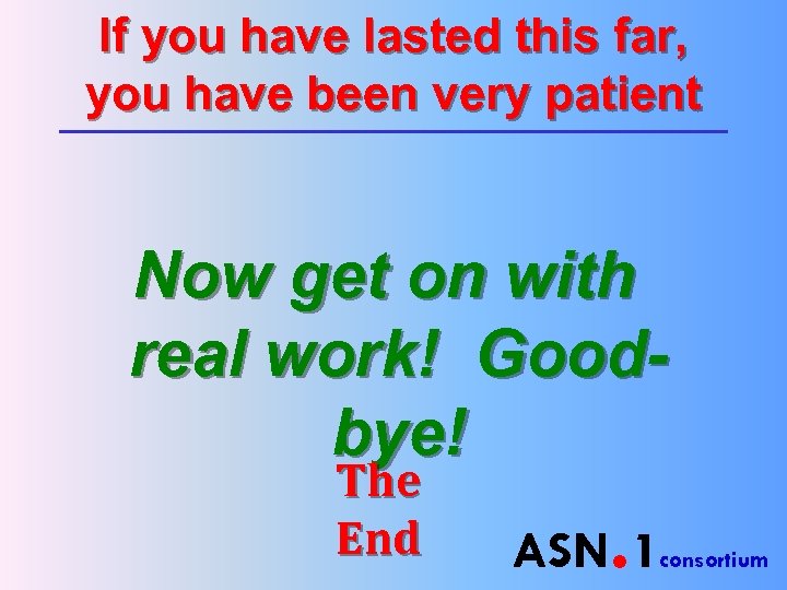 If you have lasted this far, you have been very patient Now get on