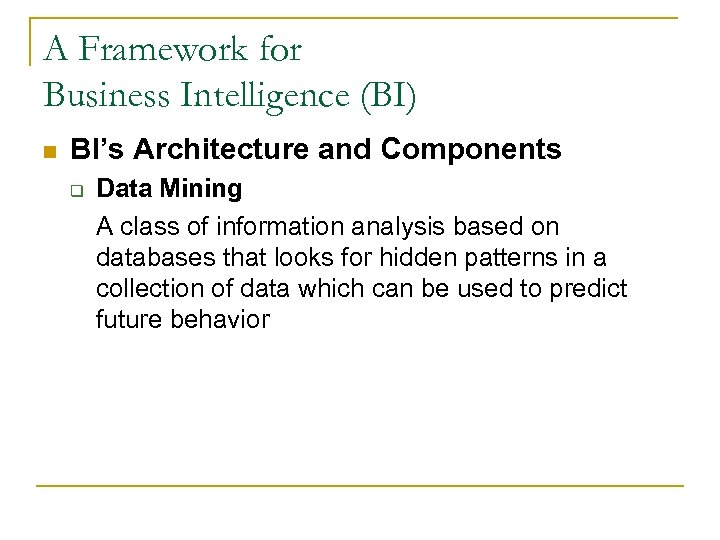 A Framework for Business Intelligence (BI) n BI’s Architecture and Components q Data Mining