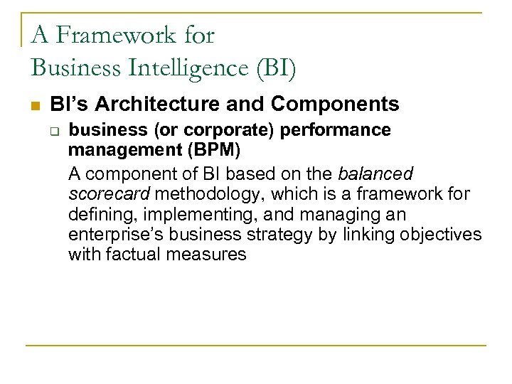 A Framework for Business Intelligence (BI) n BI’s Architecture and Components q business (or