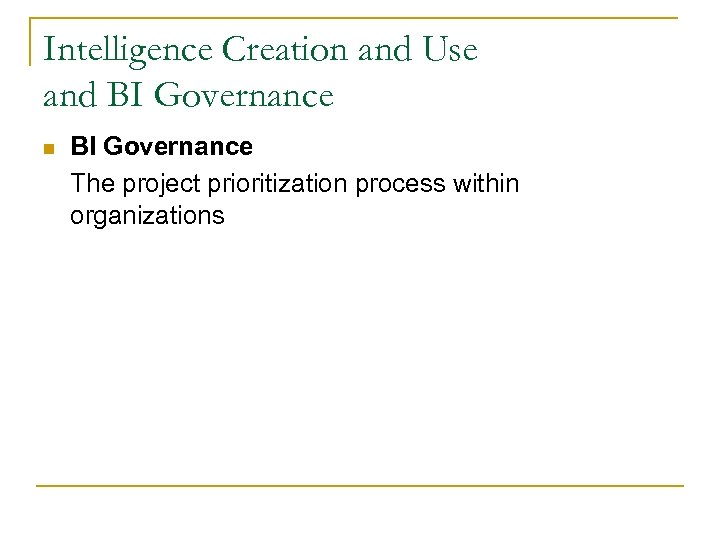 Intelligence Creation and Use and BI Governance n BI Governance The project prioritization process