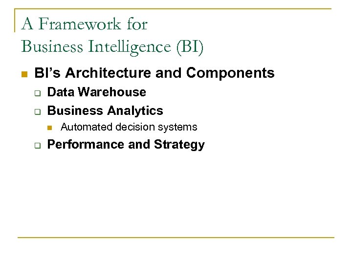 A Framework for Business Intelligence (BI) n BI’s Architecture and Components q q Data